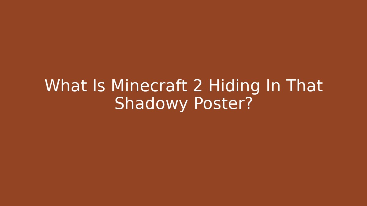 What Is Minecraft 2 Hiding In That Shadowy Poster?