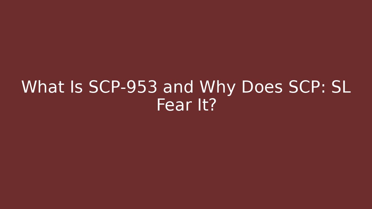 What Is SCP-953 and Why Does SCP: SL Fear It?