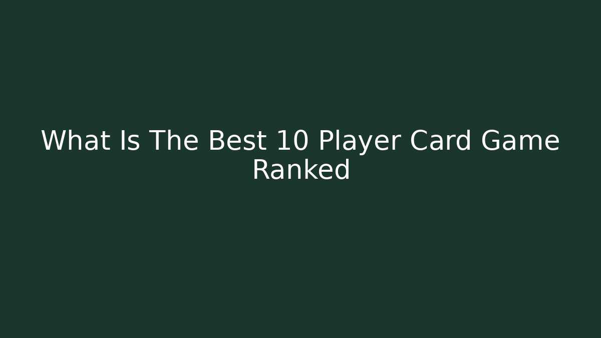 What Is The Best 10 Player Card Game Ranked