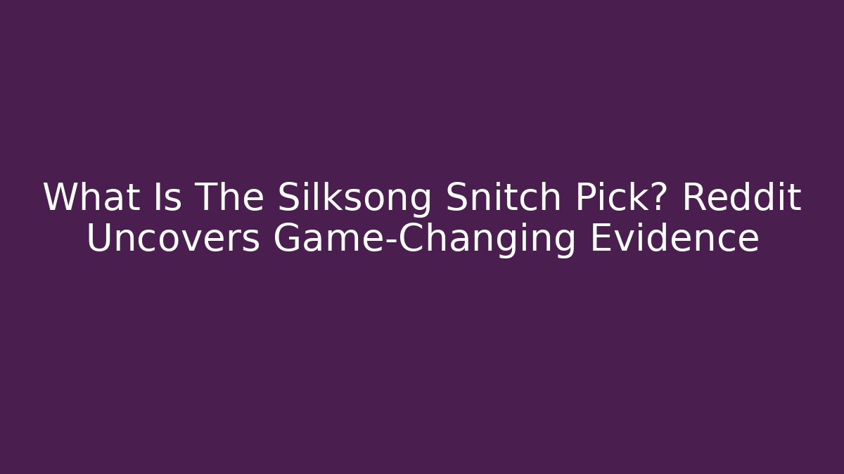 What Is The Silksong Snitch Pick? Reddit Uncovers Game-Changing Evidence