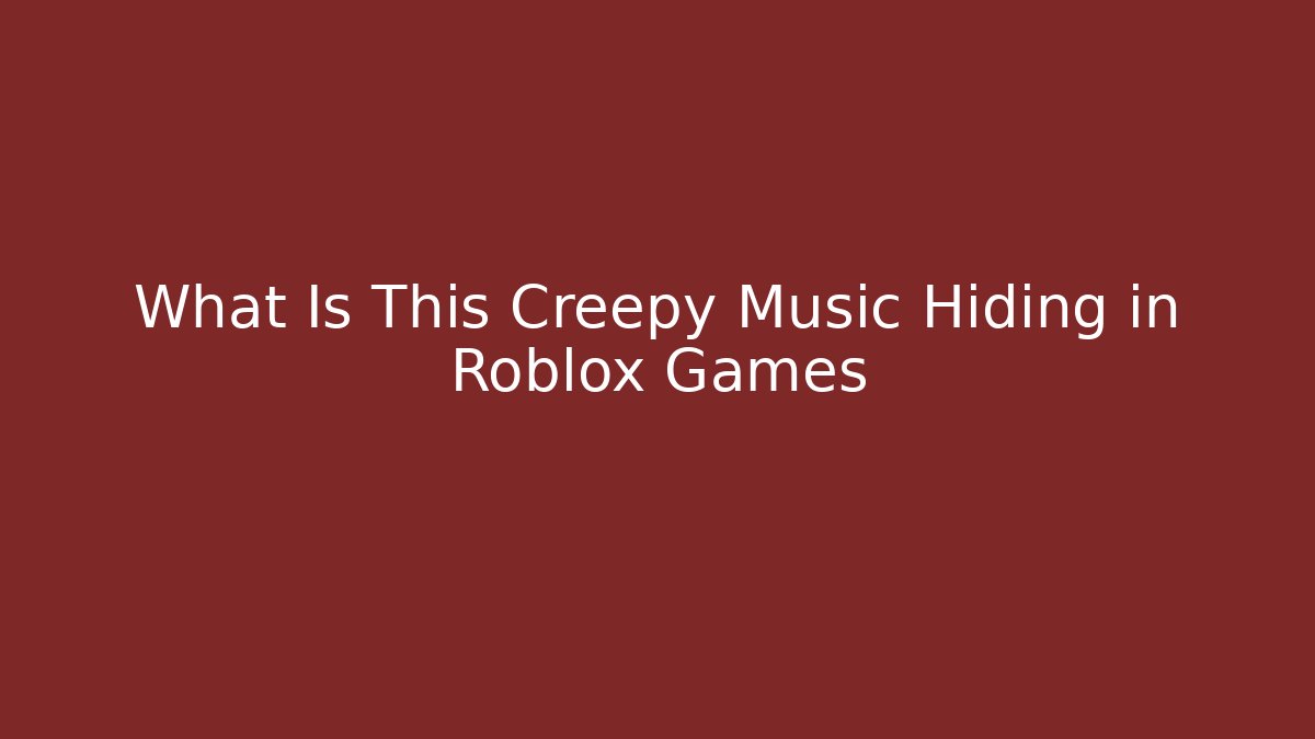What Is This Creepy Music Hiding in Roblox Games
