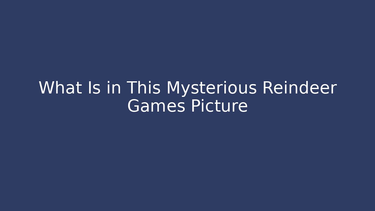 What Is in This Mysterious Reindeer Games Picture