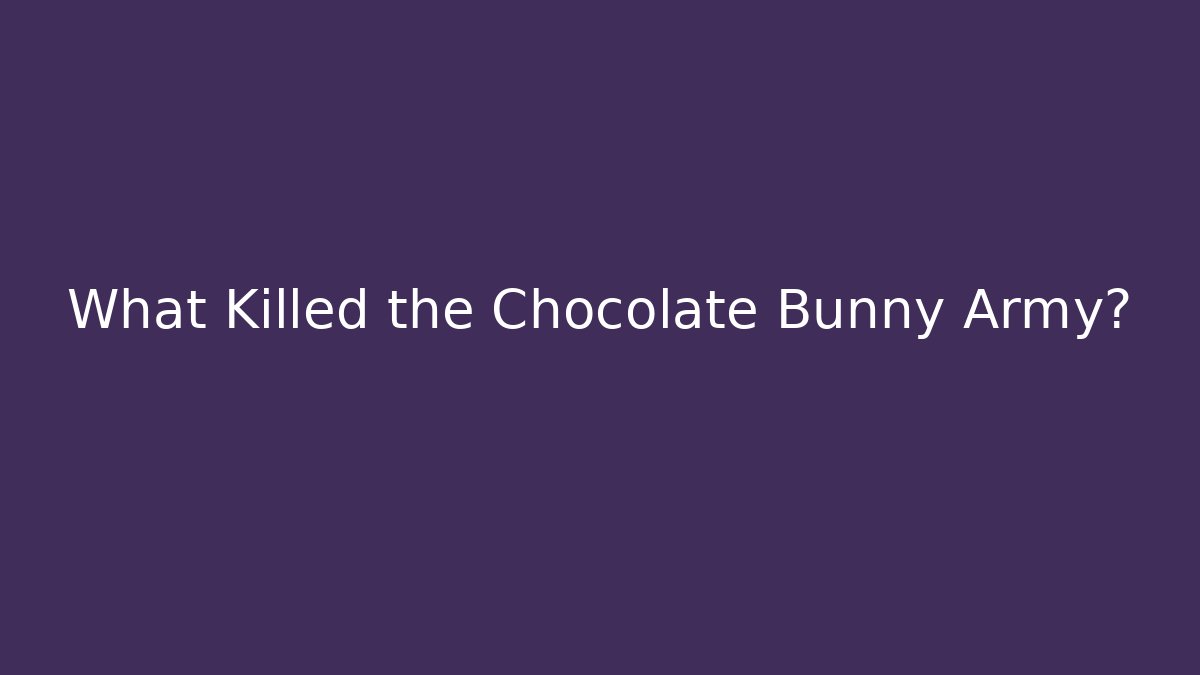 What Killed the Chocolate Bunny Army? - Boomer Naturals