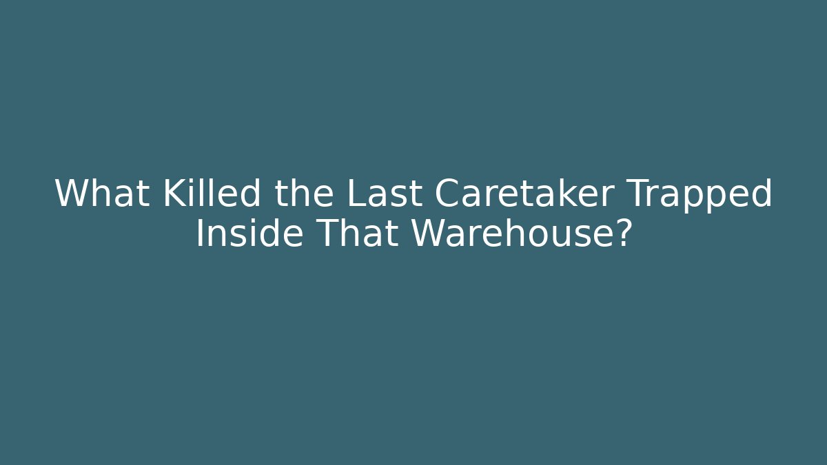 What Killed the Last Caretaker Trapped Inside That Warehouse?