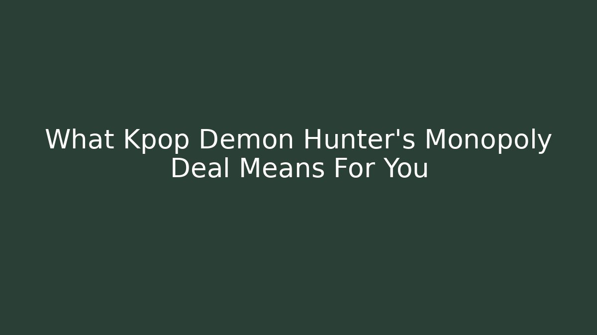 What Kpop Demon Hunter's Monopoly Deal Means For You