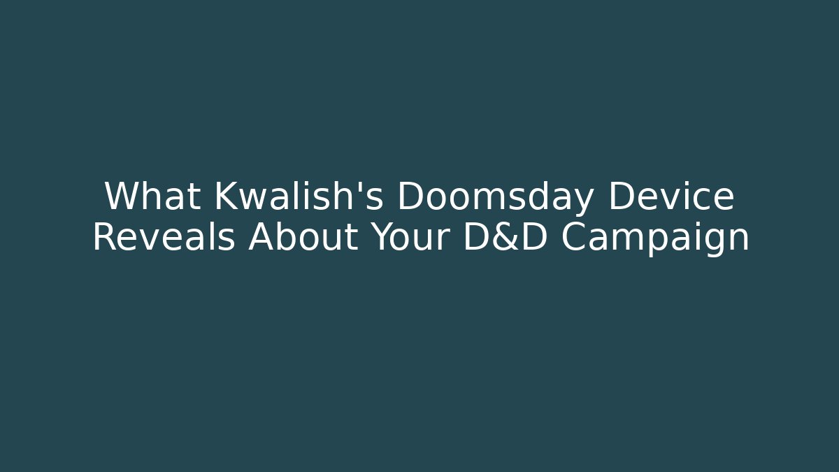 What Kwalish's Doomsday Device Reveals About Your D&D Campaign