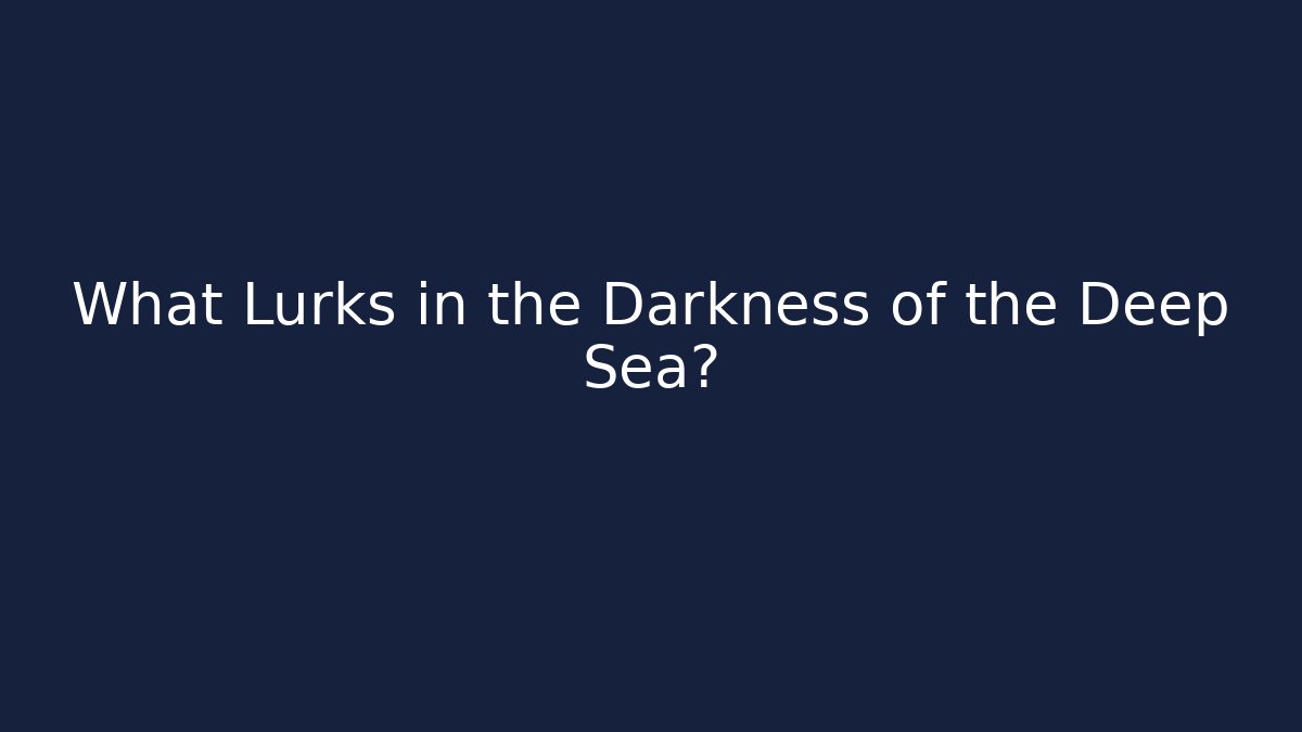What Lurks in the Darkness of the Deep Sea?