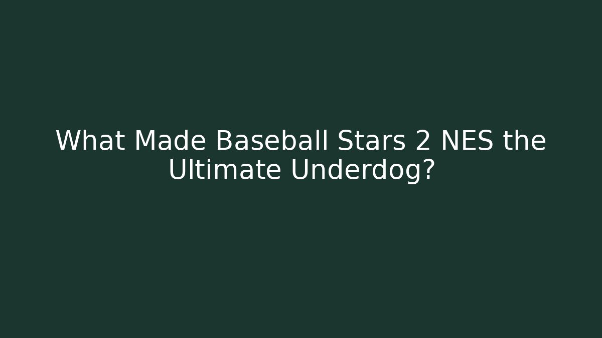 What Made Baseball Stars 2 NES the Ultimate Underdog?