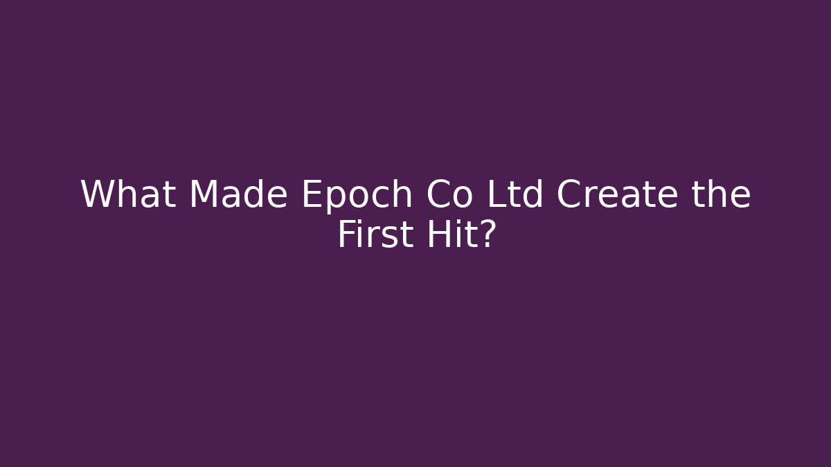 What Made Epoch Co Ltd Create the First Hit?