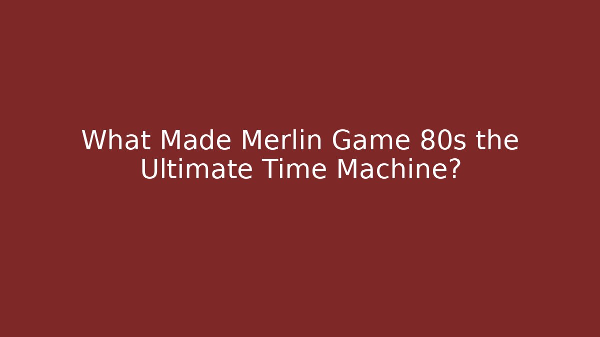 What Made Merlin Game 80s the Ultimate Time Machine?