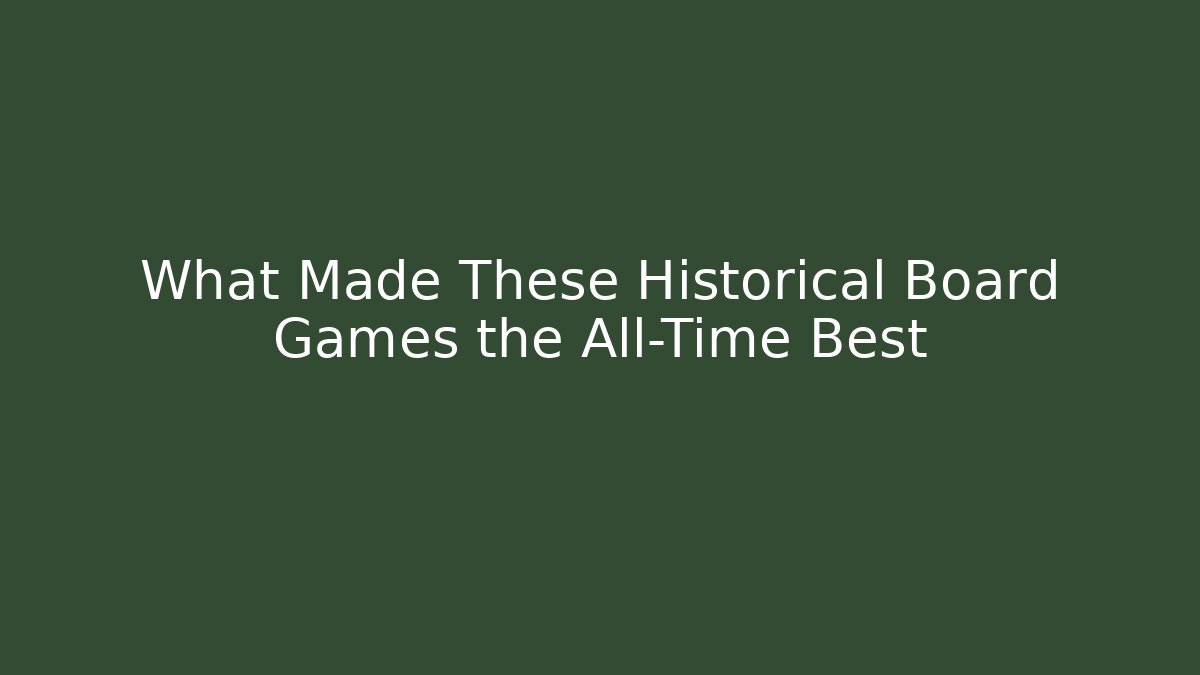 What Made These Historical Board Games the All-Time Best
