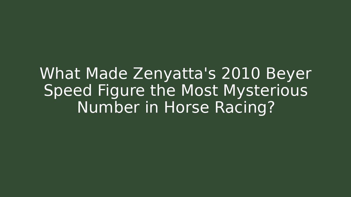 What Made Zenyatta's 2010 Beyer Speed Figure the Most Mysterious Number in Horse Racing?