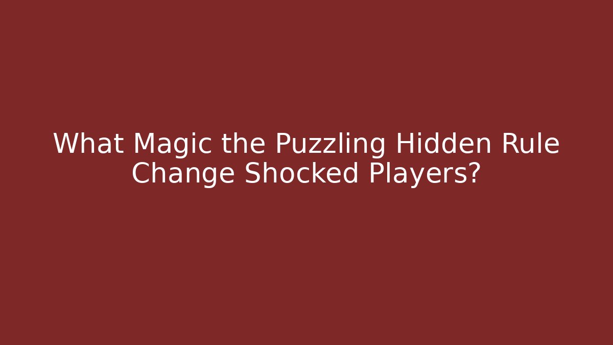 What Magic the Puzzling Hidden Rule Change Shocked Players? - Boomer Naturals