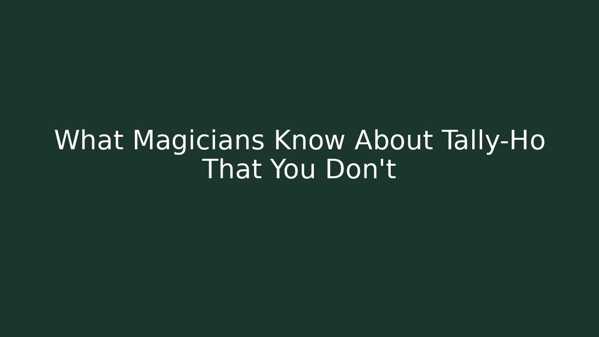 What Magicians Know About Tally-Ho That You Don’t