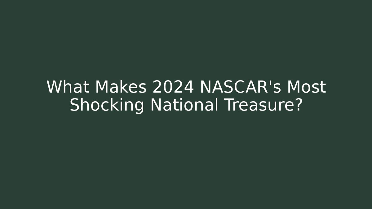 What Makes 2024 NASCAR's Most Shocking National Treasure?