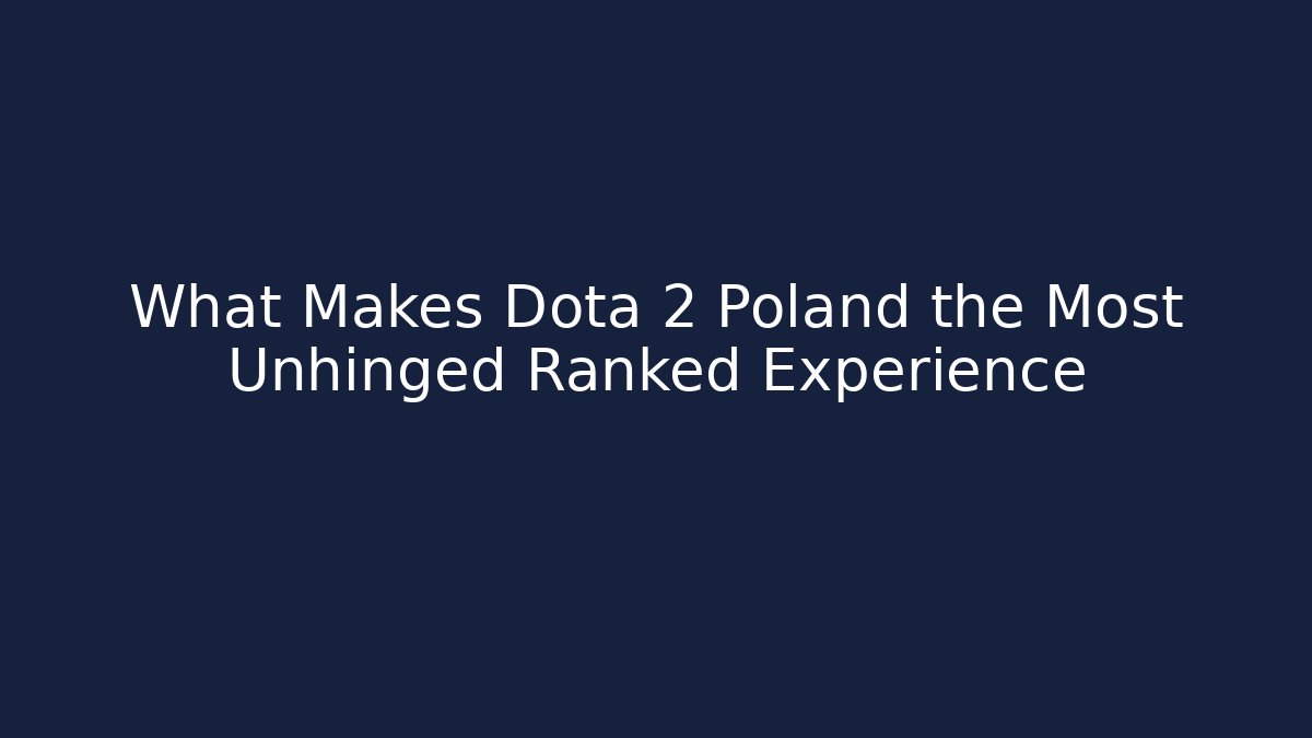 What Makes Dota 2 Poland the Most Unhinged Ranked Experience