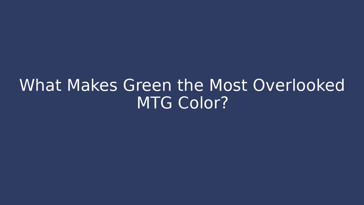 What Makes Green the Most Overlooked MTG Color? - Boomer Naturals
