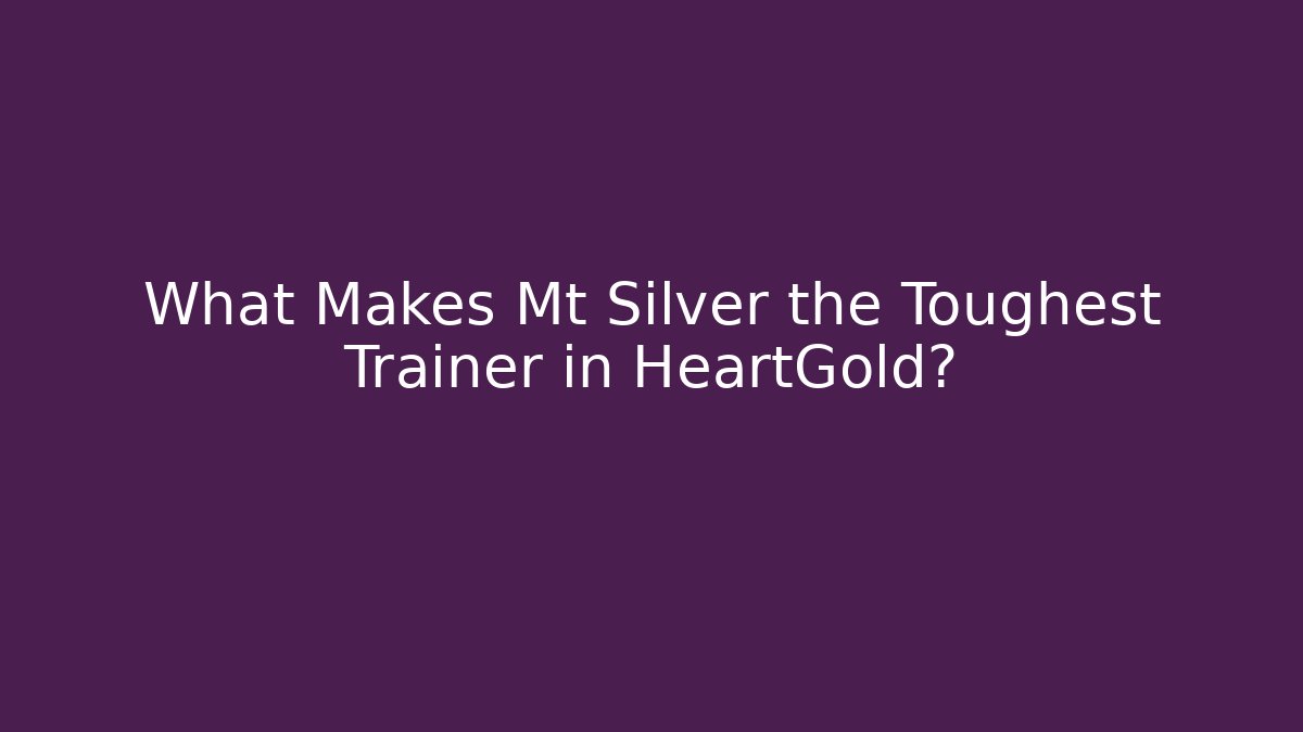What Makes Mt Silver the Toughest Trainer in HeartGold?