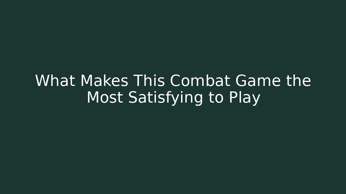 What Makes This Combat Game the Most Satisfying to Play