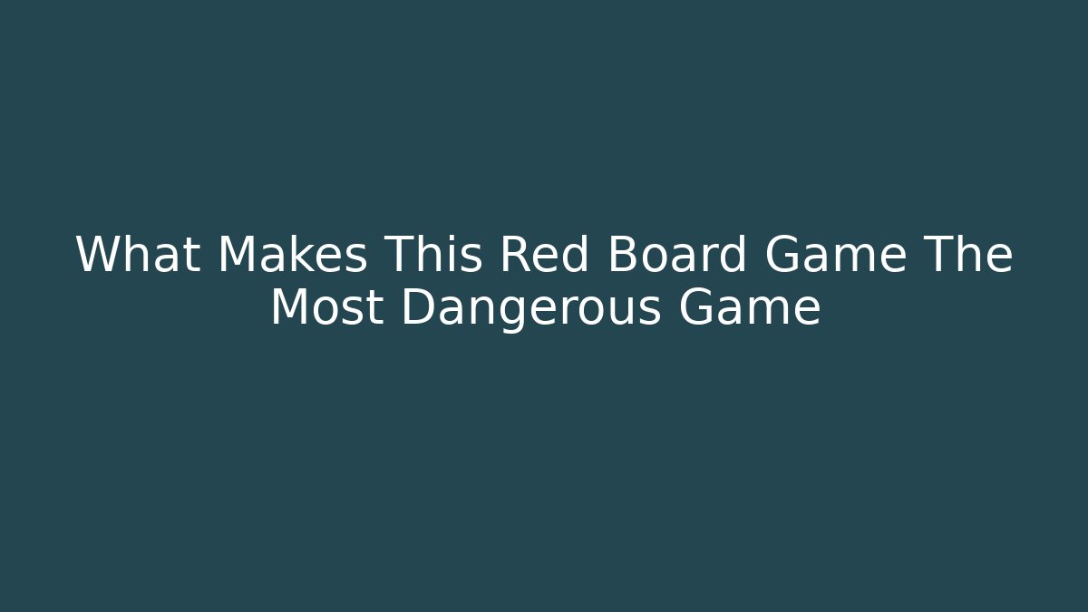 What Makes This Red Board Game The Most Dangerous Game