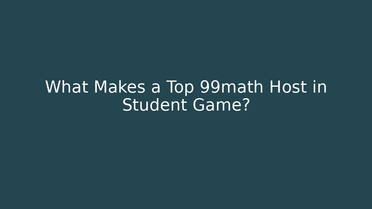 What Makes a Top 99math Host in Student Game?