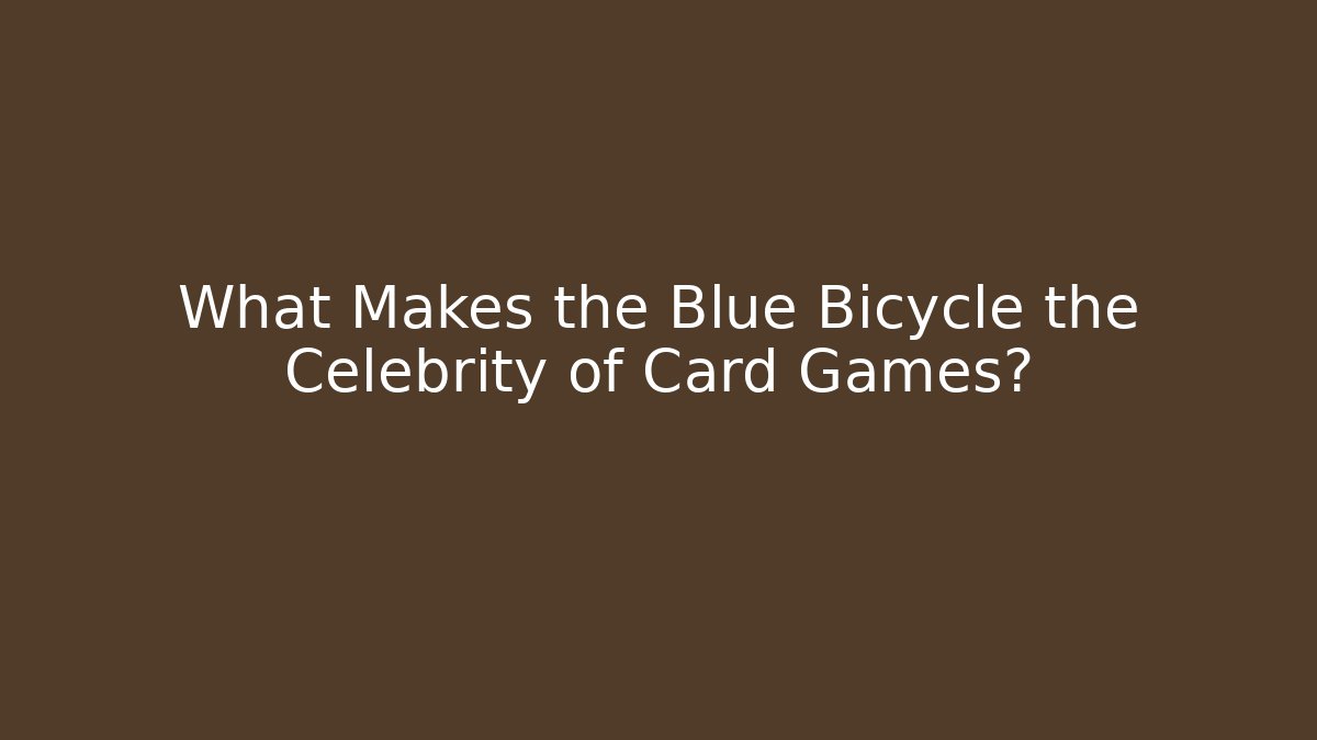 What Makes the Blue Bicycle the Celebrity of Card Games?
