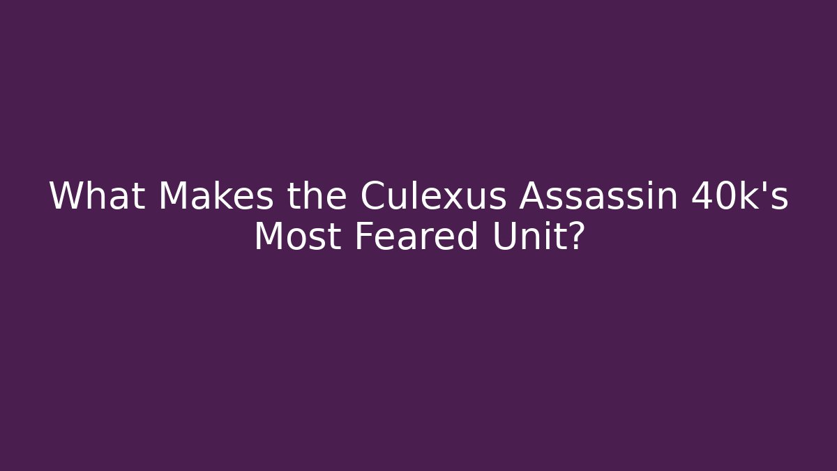 What Makes the Culexus Assassin 40k's Most Feared Unit?