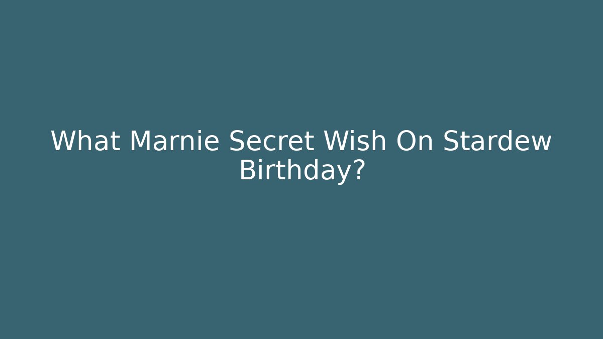 What Marnie Secret Wish On Stardew Birthday?