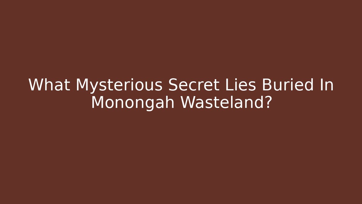 What Mysterious Secret Lies Buried In Monongah Wasteland?