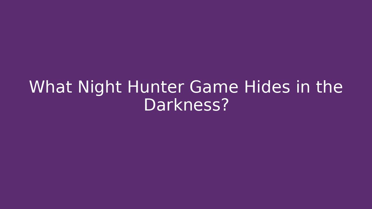 What Night Hunter Game Hides in the Darkness?