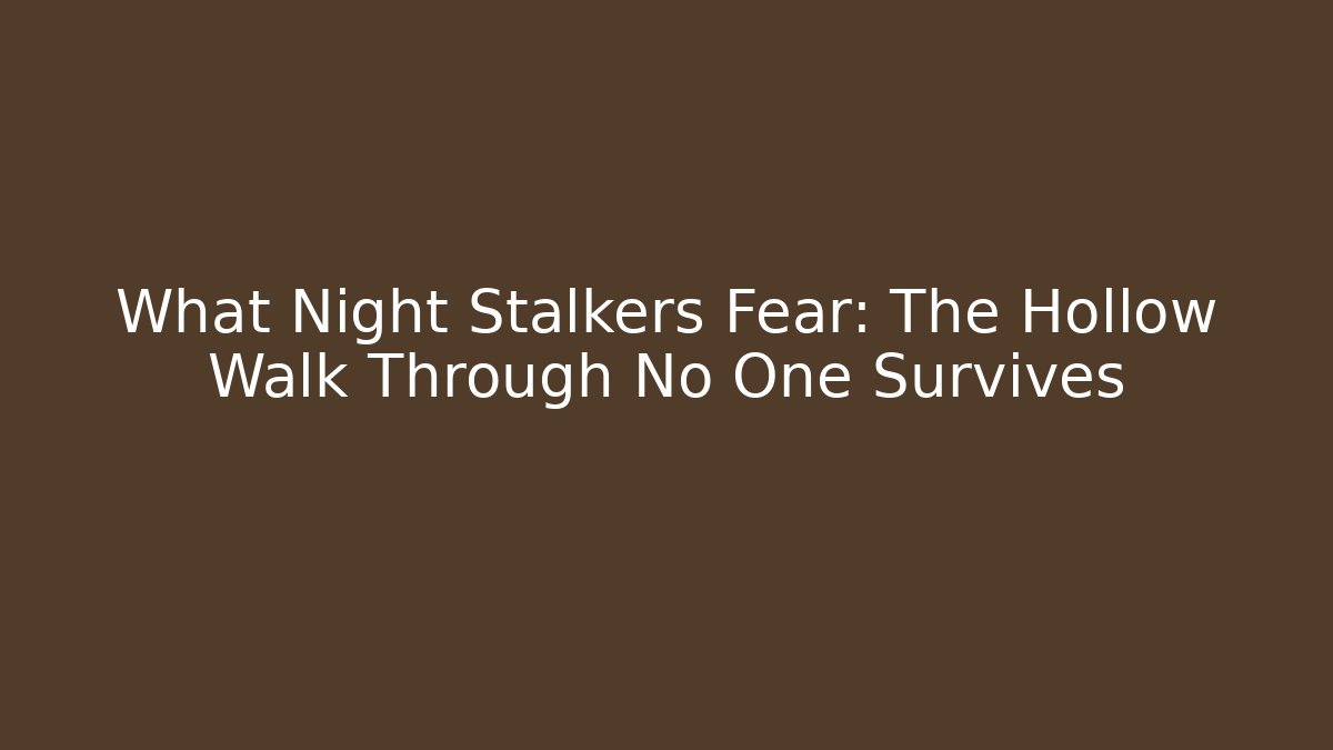 What Night Stalkers Fear: The Hollow Walk Through No One Survives