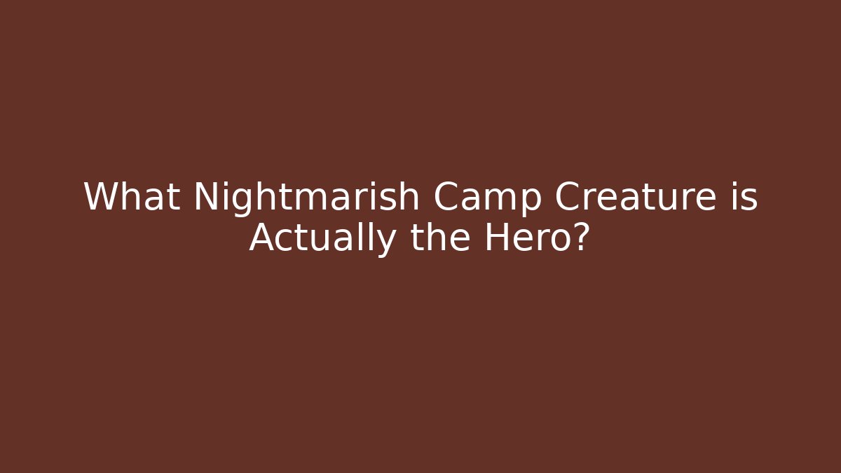 What Nightmarish Camp Creature is Actually the Hero?