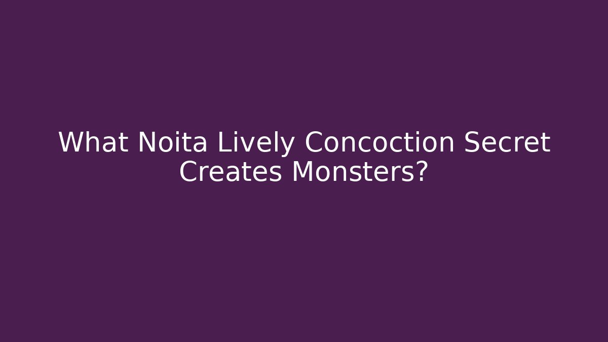 What Noita Lively Concoction Secret Creates Monsters?
