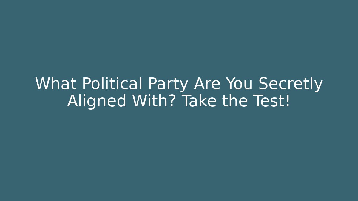 What Political Party Are You Secretly Aligned With? Take the Test!