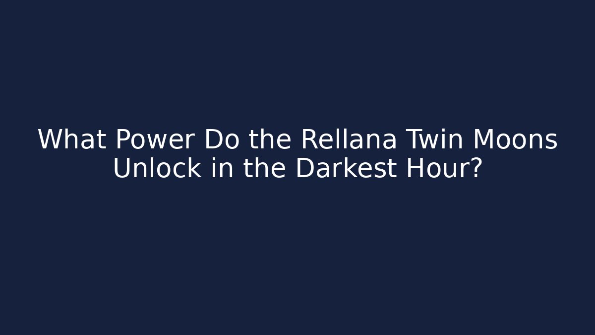 What Power Do the Rellana Twin Moons Unlock in the Darkest Hour?