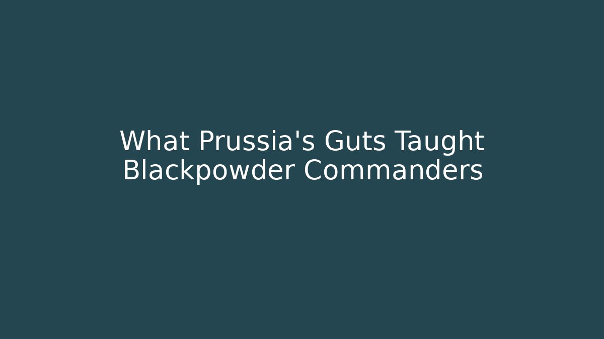 What Prussia’s Guts Taught Blackpowder Commanders