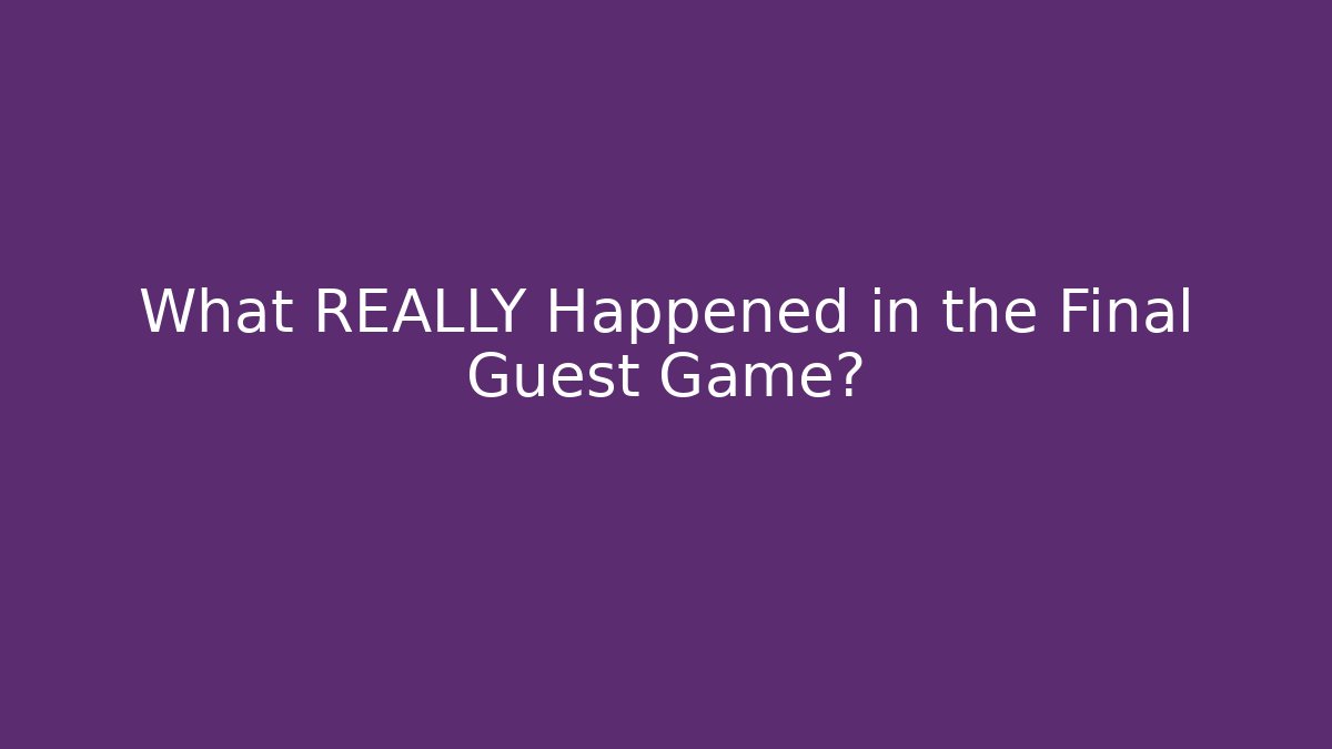 What REALLY Happened in the Final Guest Game?