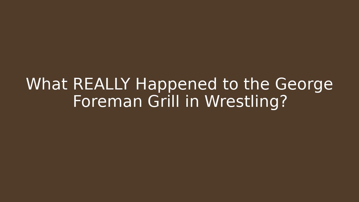 What REALLY Happened to the George Foreman Grill in Wrestling?