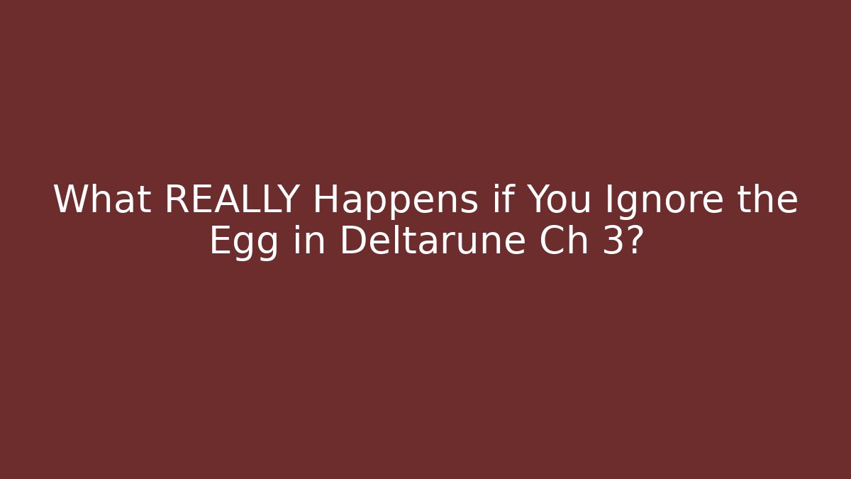 What REALLY Happens if You Ignore the Egg in Deltarune Ch 3?