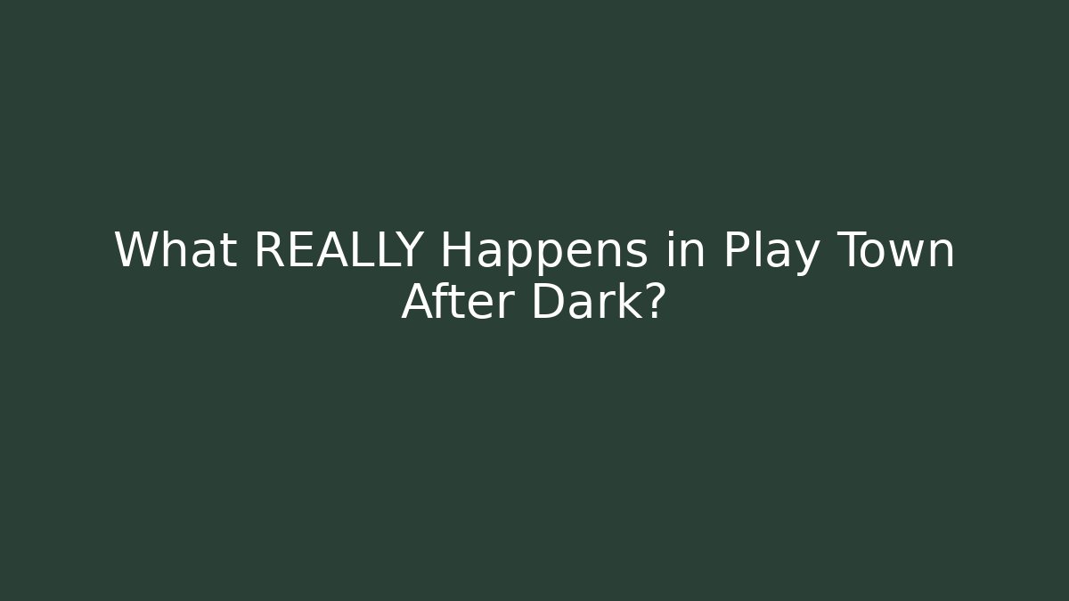 What REALLY Happens in Play Town After Dark? - Boomer Naturals
