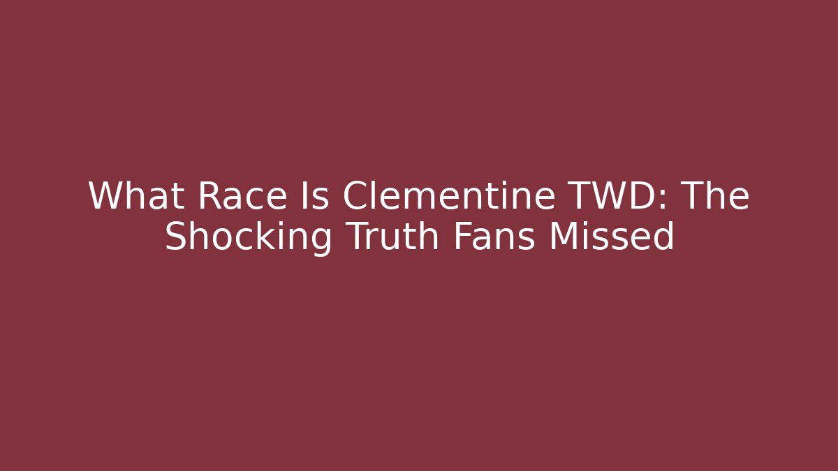 What Race Is Clementine TWD: The Shocking Truth Fans Missed