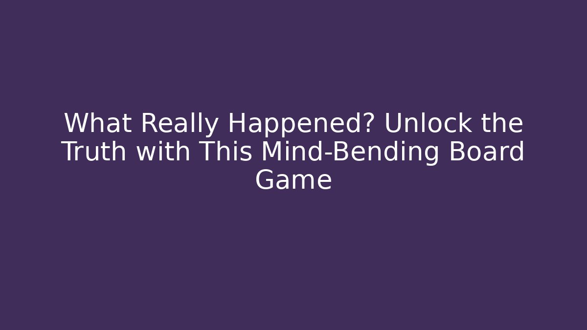 What Really Happened? Unlock the Truth with This Mind-Bending Board Game