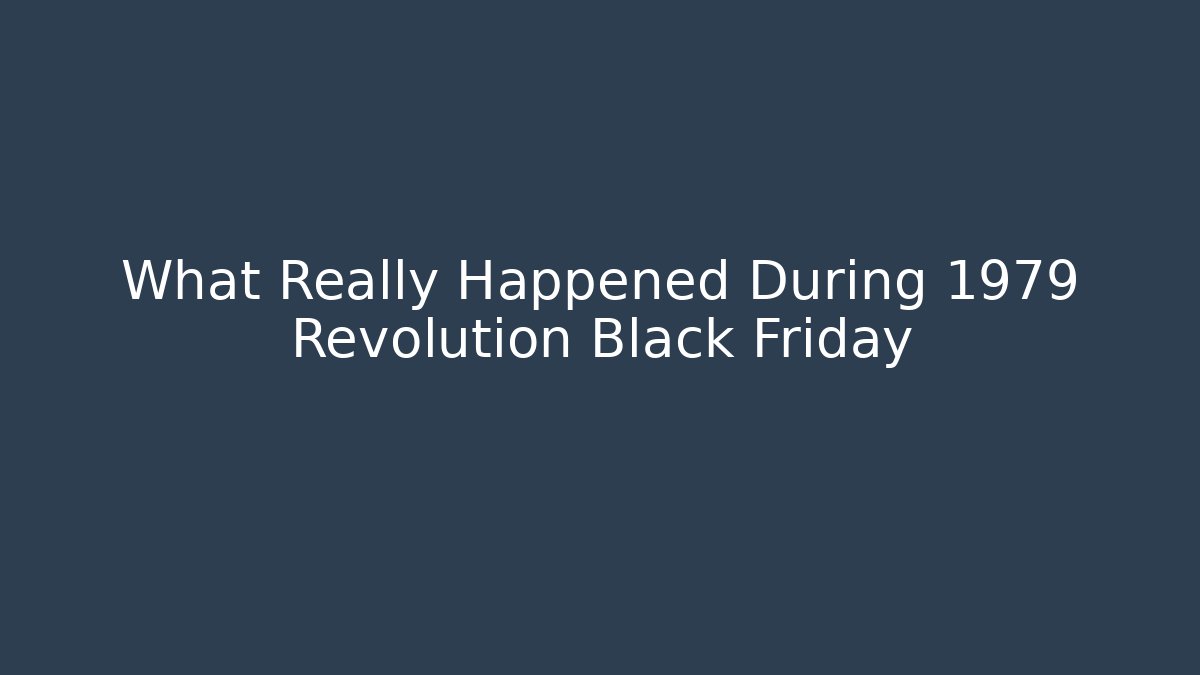 What Really Happened During 1979 Revolution Black Friday