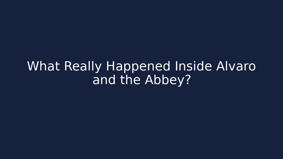 What Really Happened Inside Alvaro and the Abbey?