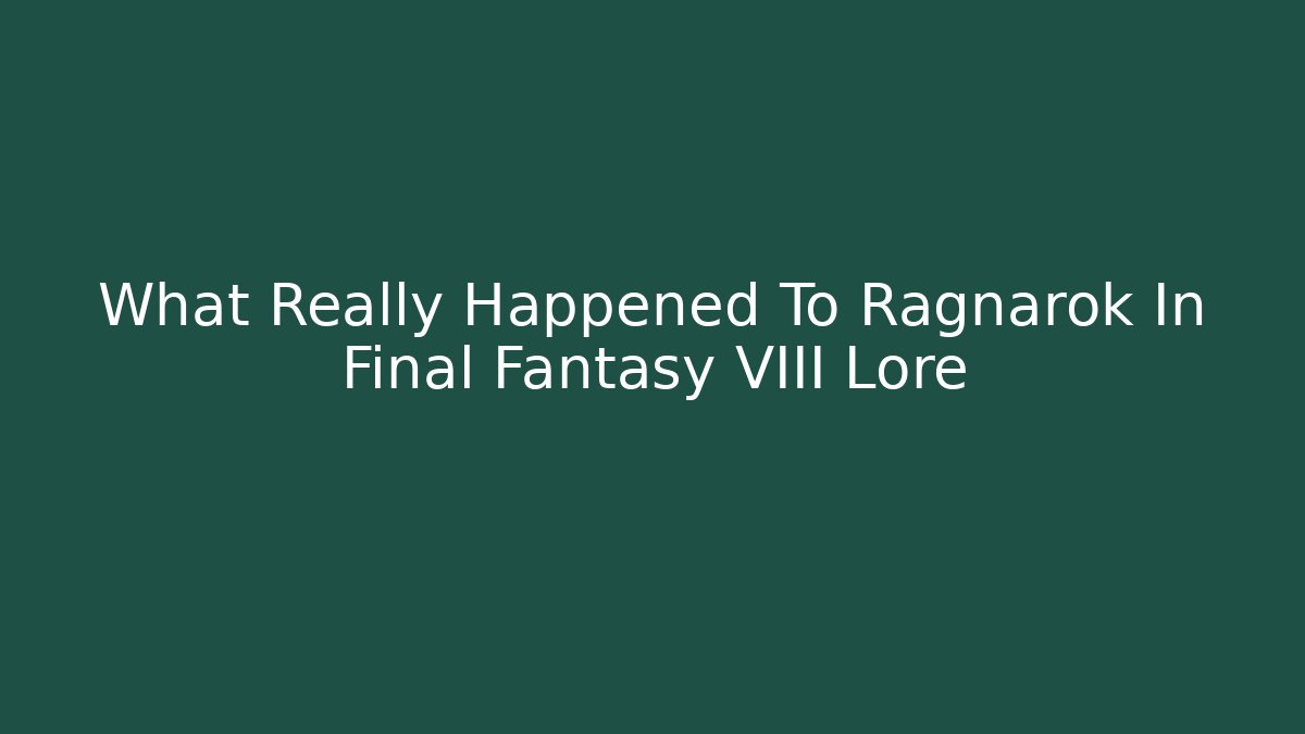 What Really Happened To Ragnarok In Final Fantasy VIII Lore