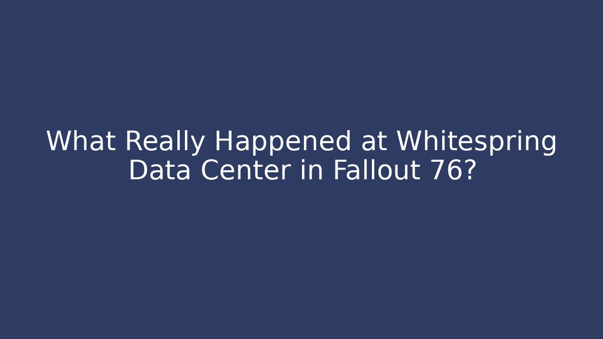 What Really Happened at Whitespring Data Center in Fallout 76?