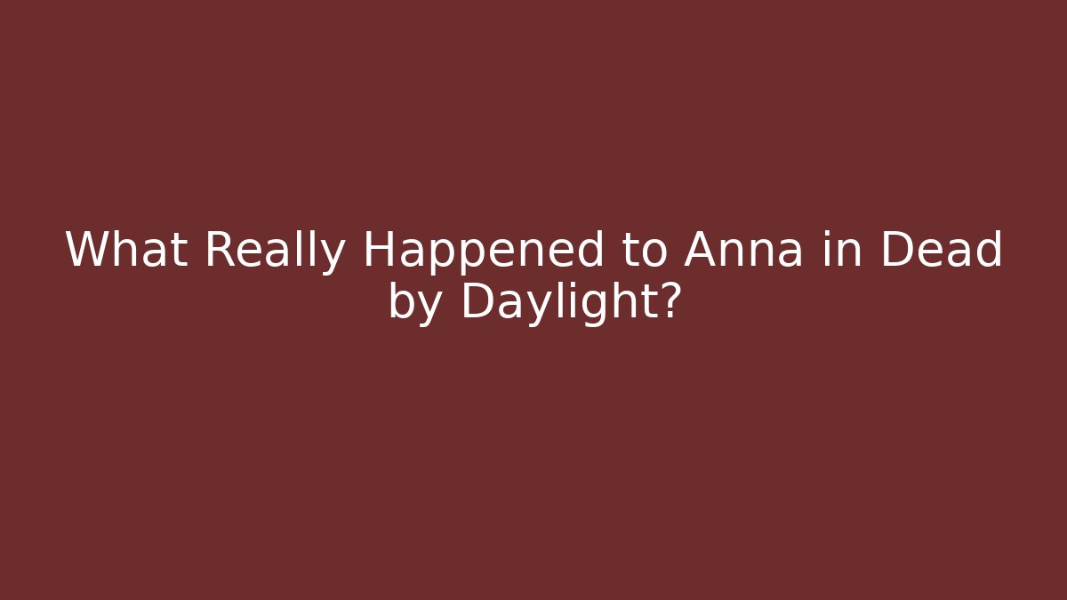 What Really Happened to Anna in Dead by Daylight?