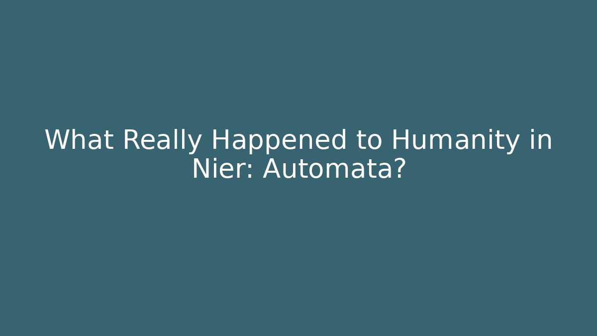 What Really Happened to Humanity in Nier: Automata?