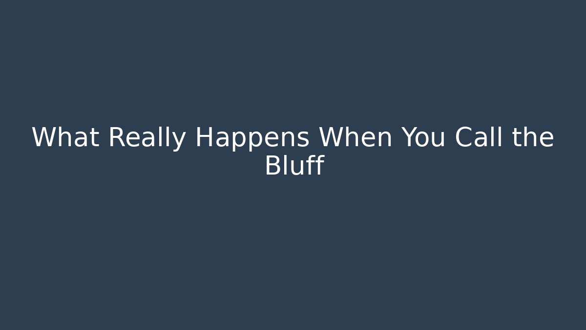 What Really Happens When You Call the Bluff