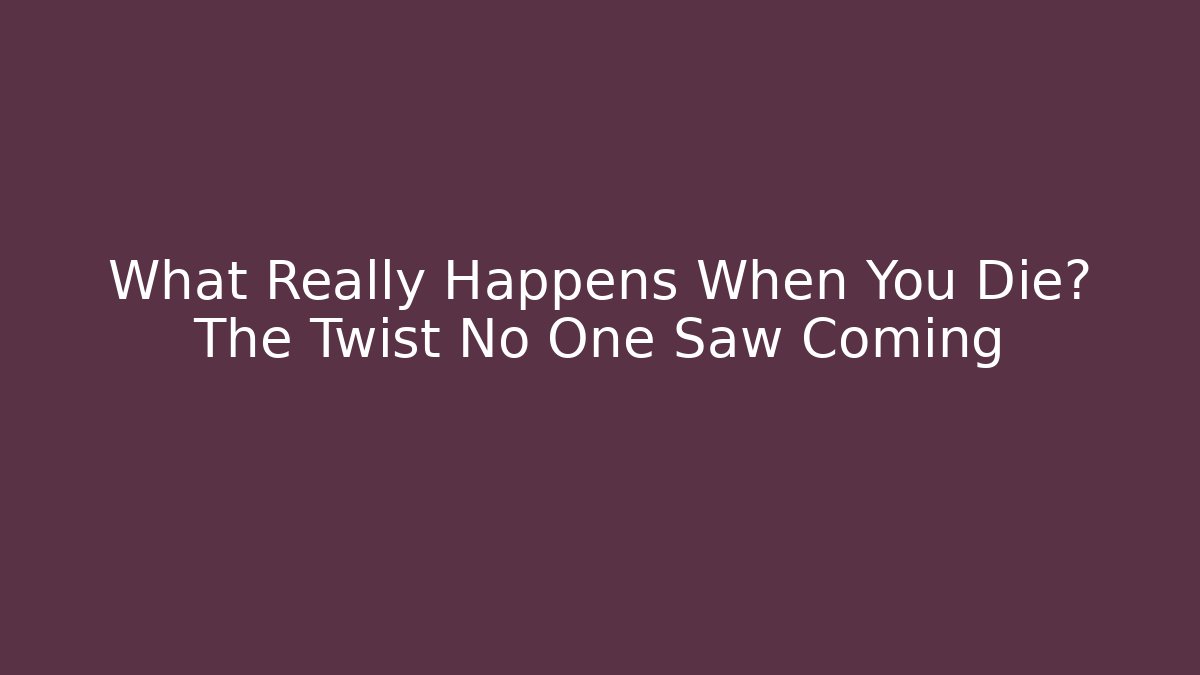 What Really Happens When You Die? The Twist No One Saw Coming